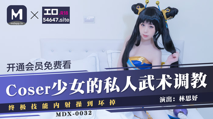 MDX-0032_Coser少女的私人武術調教_終極技能內射操到壞掉官网-林思妤